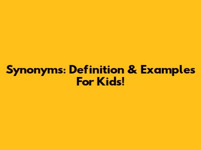 Synonyms: Definition & Examples For Kids!