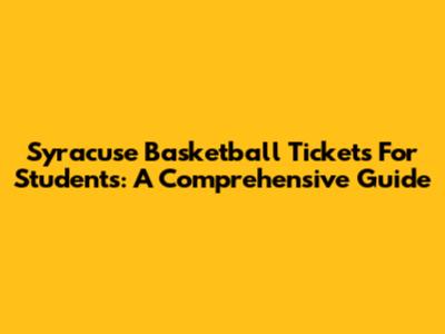 Syracuse Basketball Tickets For Students: A Comprehensive Guide