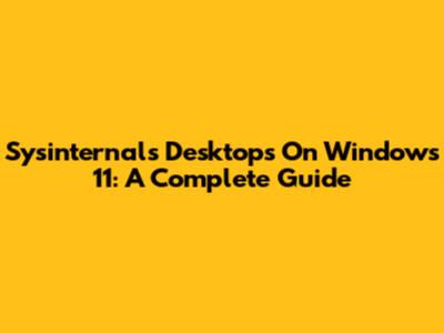 Sysinternals Desktops On Windows 11: A Complete Guide