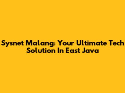Sysnet Malang: Your Ultimate Tech Solution In East Java