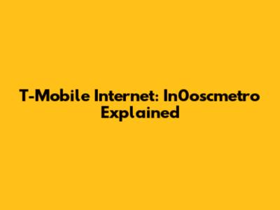 T-Mobile Internet: In0oscmetro Explained