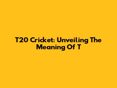 T20 Cricket: Unveiling The Meaning Of 'T'