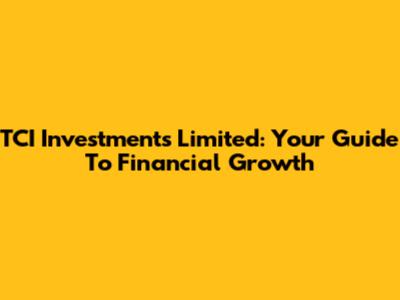 TCI Investments Limited: Your Guide To Financial Growth