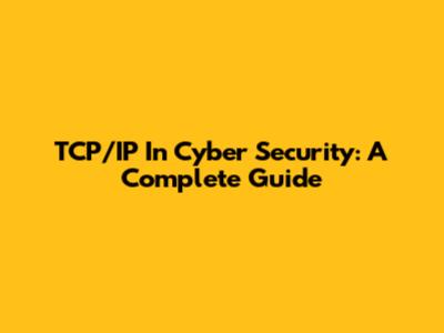 TCP/IP In Cyber Security: A Complete Guide