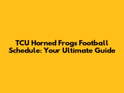 TCU Horned Frogs Football Schedule: Your Ultimate Guide