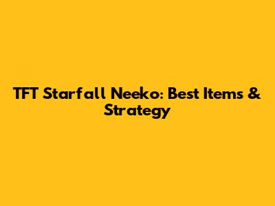TFT Starfall Neeko: Best Items & Strategy