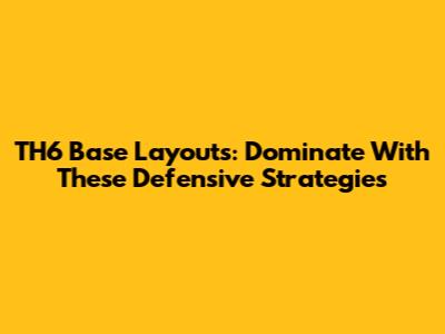 TH6 Base Layouts: Dominate With These Defensive Strategies