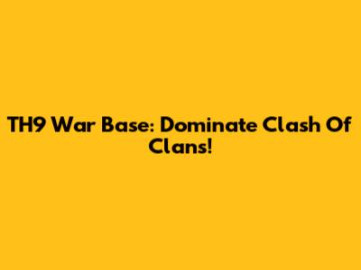 TH9 War Base: Dominate Clash Of Clans!