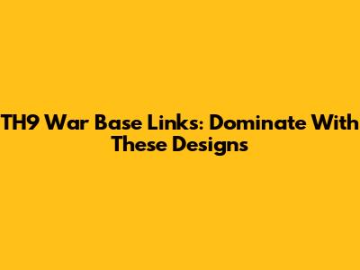 TH9 War Base Links: Dominate With These Designs