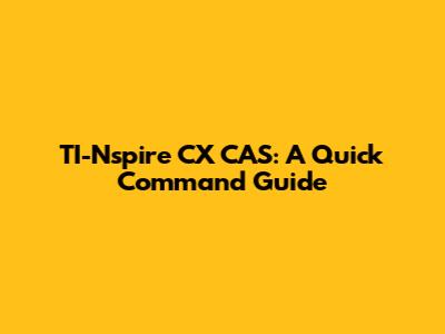 TI-Nspire CX CAS: A Quick Command Guide