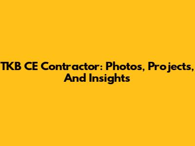 TKB CE Contractor: Photos, Projects, And Insights