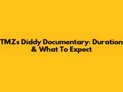 TMZ's Diddy Documentary: Duration & What To Expect