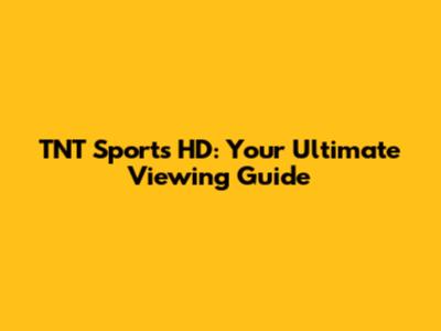 TNT Sports HD: Your Ultimate Viewing Guide