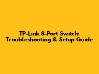 TP-Link 8-Port Switch: Troubleshooting & Setup Guide