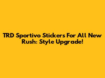 TRD Sportivo Stickers For All New Rush: Style Upgrade!