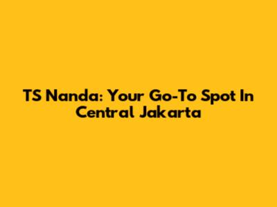 TS Nanda: Your Go-To Spot In Central Jakarta
