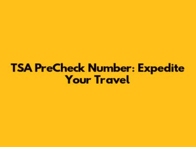 TSA PreCheck Number: Expedite Your Travel