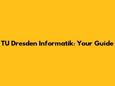 TU Dresden Informatik: Your Guide