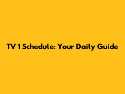 TV 1 Schedule: Your Daily Guide