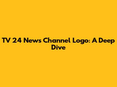 TV 24 News Channel Logo: A Deep Dive