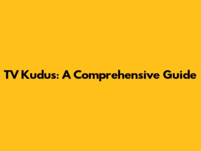 TV Kudus: A Comprehensive Guide
