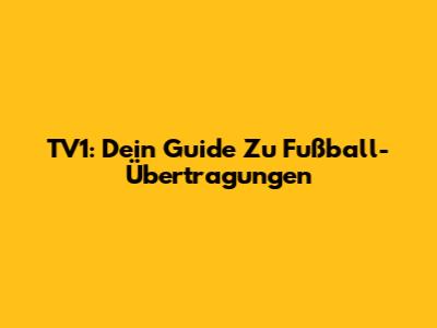 TV1: Dein Guide Zu Fußball-Übertragungen
