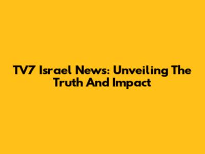 TV7 Israel News: Unveiling The Truth And Impact
