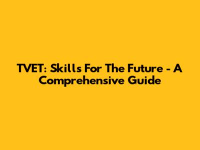 TVET: Skills For The Future - A Comprehensive Guide