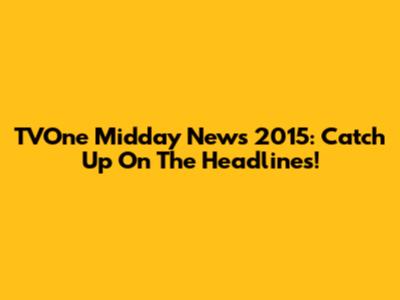 TVOne Midday News 2015: Catch Up On The Headlines!