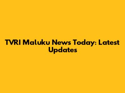 TVRI Maluku News Today: Latest Updates