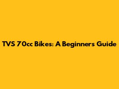 TVS 70cc Bikes: A Beginner's Guide