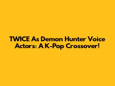 TWICE As Demon Hunter Voice Actors: A K-Pop Crossover!