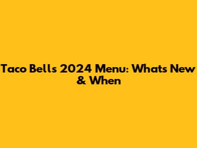Taco Bell's 2024 Menu: What's New & When