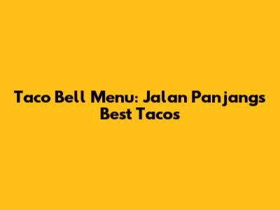 Taco Bell Menu: Jalan Panjang's Best Tacos