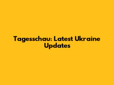 Tagesschau: Latest Ukraine Updates