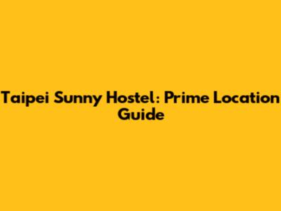 Taipei Sunny Hostel: Prime Location Guide