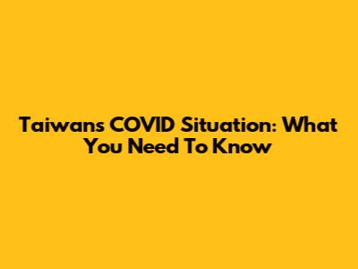 Taiwan's COVID Situation: What You Need To Know