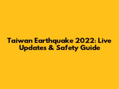 Taiwan Earthquake 2022: Live Updates & Safety Guide