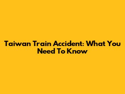 Taiwan Train Accident: What You Need To Know