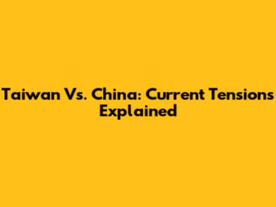 Taiwan Vs. China: Current Tensions Explained