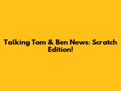 Talking Tom & Ben News: Scratch Edition!