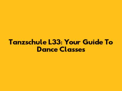 Tanzschule L33: Your Guide To Dance Classes