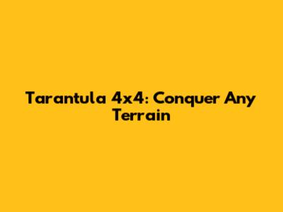 Tarantula 4x4: Conquer Any Terrain