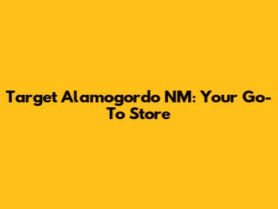 Target Alamogordo NM: Your Go-To Store