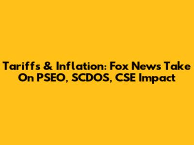 Tariffs & Inflation: Fox News' Take On PSEO, SCDOS, CSE Impact
