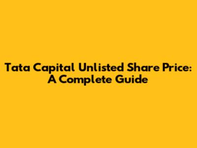 Tata Capital Unlisted Share Price: A Complete Guide