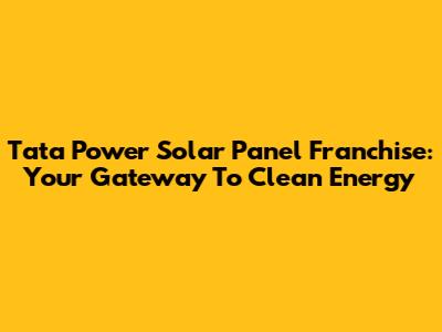 Tata Power Solar Panel Franchise: Your Gateway To Clean Energy