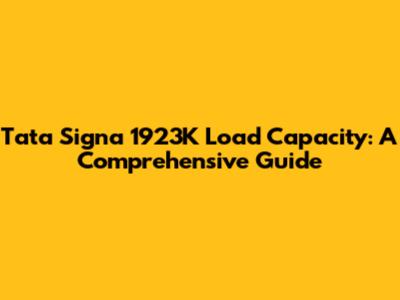 Tata Signa 1923K Load Capacity: A Comprehensive Guide