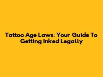 Tattoo Age Laws: Your Guide To Getting Inked Legally