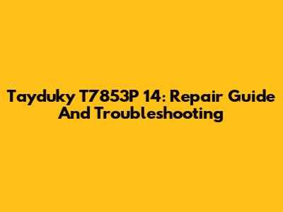 Tayduky T7853P 14: Repair Guide And Troubleshooting